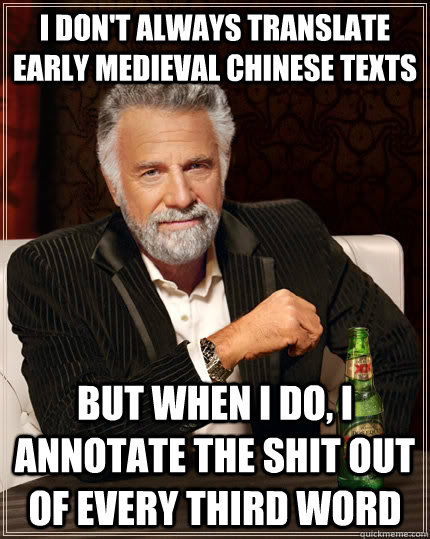 I don't always translate early medieval Chinese texts But when I do, I annotate the shit out of every third word  The Most Interesting Man In The World