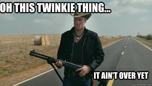 Oh this twinkie thing... It Ain't over yet  Zombieland