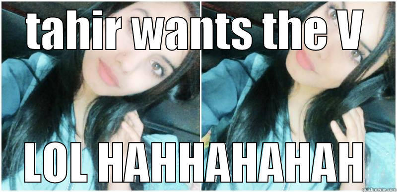 lol hheehe - TAHIR WANTS THE V LOL HAHHAHAHAH Misc