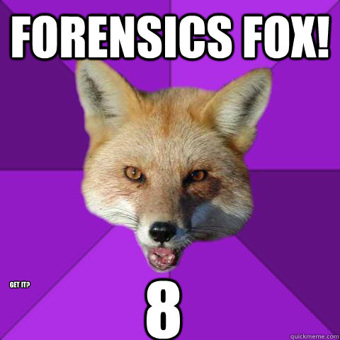 Forensics fox! 8 Get it?  Forensics Fox