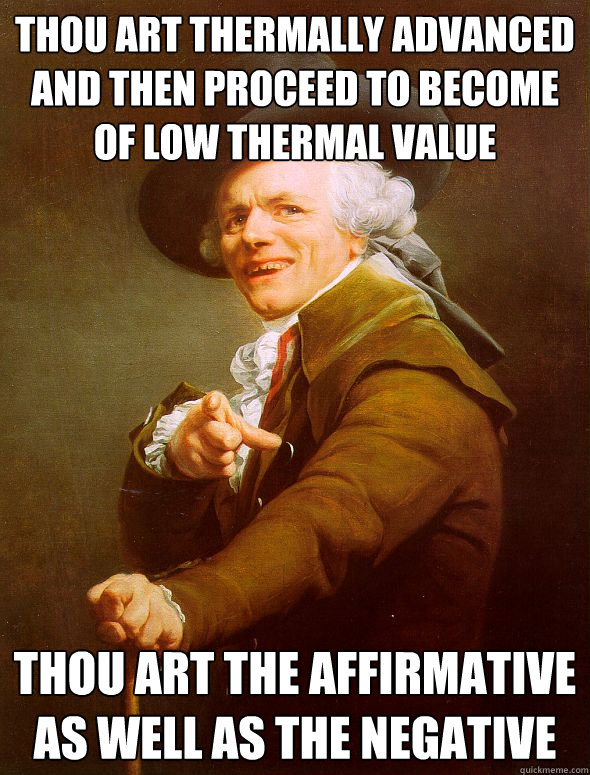Thou art thermally advanced and then proceed to become of low thermal value thou art the affirmative as well as the negative - Thou art thermally advanced and then proceed to become of low thermal value thou art the affirmative as well as the negative  Joseph Ducreux