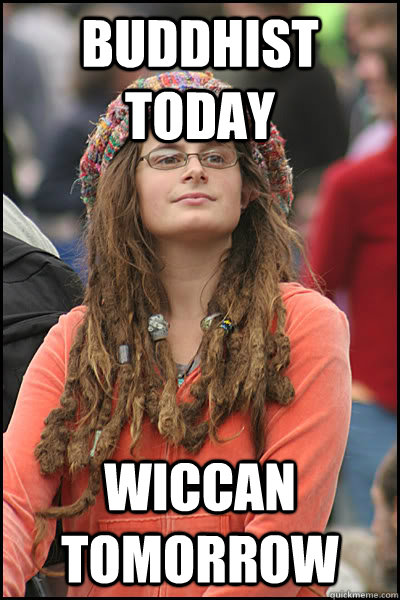 buddhist today Wiccan tomorrow - buddhist today Wiccan tomorrow  College Liberal