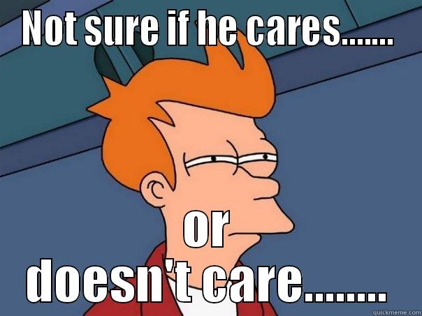 NOT SURE IF HE CARES....... OR DOESN'T CARE........ Futurama Fry