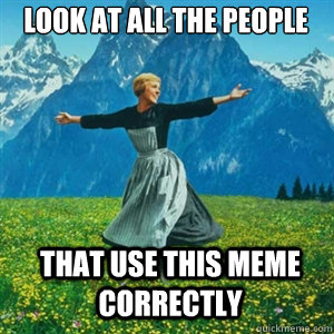 Look at all the people That use this meme correctly  And look at all the fucks I give