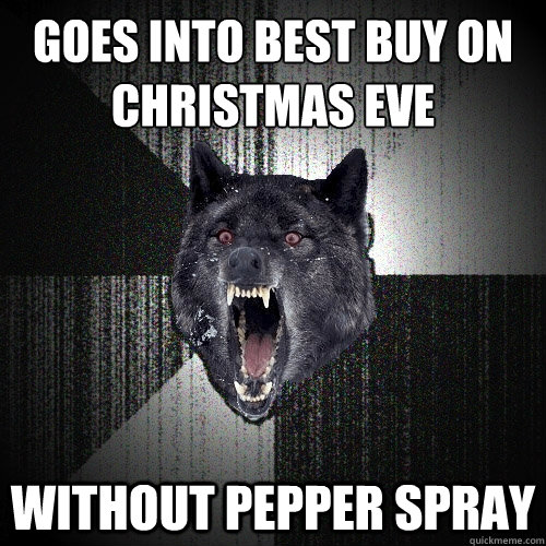 Goes into Best Buy on Christmas Eve Without pepper spray  Insanity Wolf
