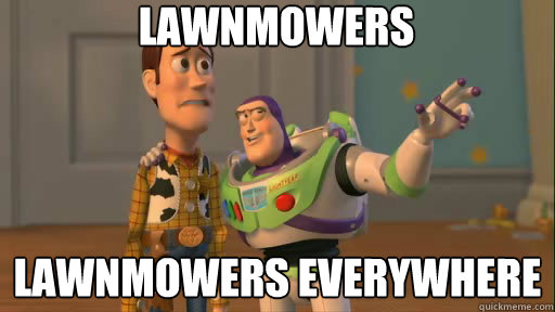 Lawnmowers Lawnmowers everywhere  Everywhere