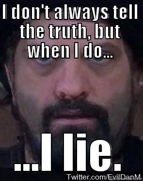 I DON'T ALWAYS TELL THE TRUTH, BUT WHEN I DO... ...I LIE. Misc