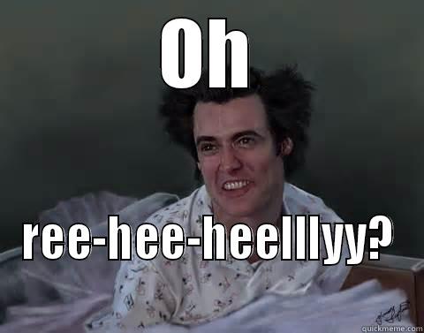 OH REE-HEE-HEELLLYY?  Misc