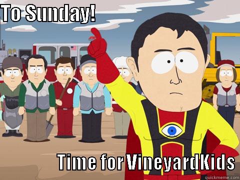 TO SUNDAY!                                                                TIME FOR VINEYARDKIDS Captain Hindsight
