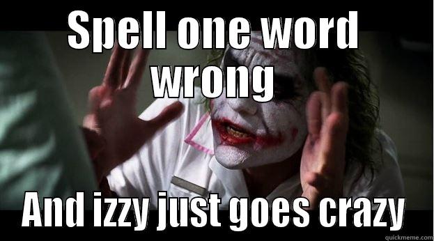 walked into that - SPELL ONE WORD WRONG AND IZZY JUST GOES CRAZY Joker Mind Loss