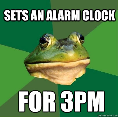sets an alarm clock for 3pm - sets an alarm clock for 3pm  Foul Bachelor Frog