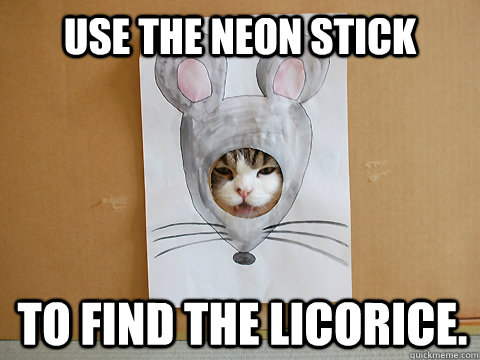 Use the neon stick To find the licorice.  
