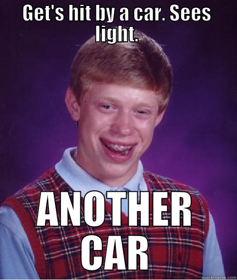 GET'S HIT BY A CAR. SEES LIGHT. ANOTHER CAR Bad Luck Brian