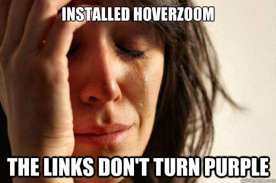 Installed Hoverzoom the links don't turn purple  First World Problems