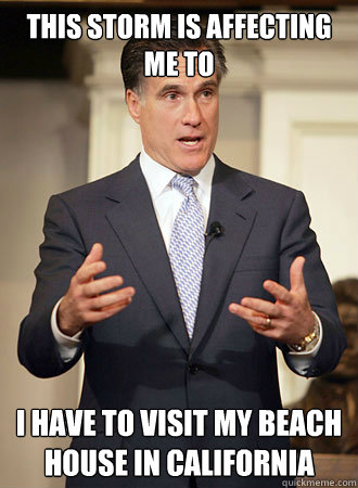 This storm is affecting me to I have to visit my beach house in California  Relatable Romney