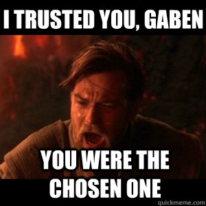 i trusted you, Gaben You were the chosen one  You were the chosen one