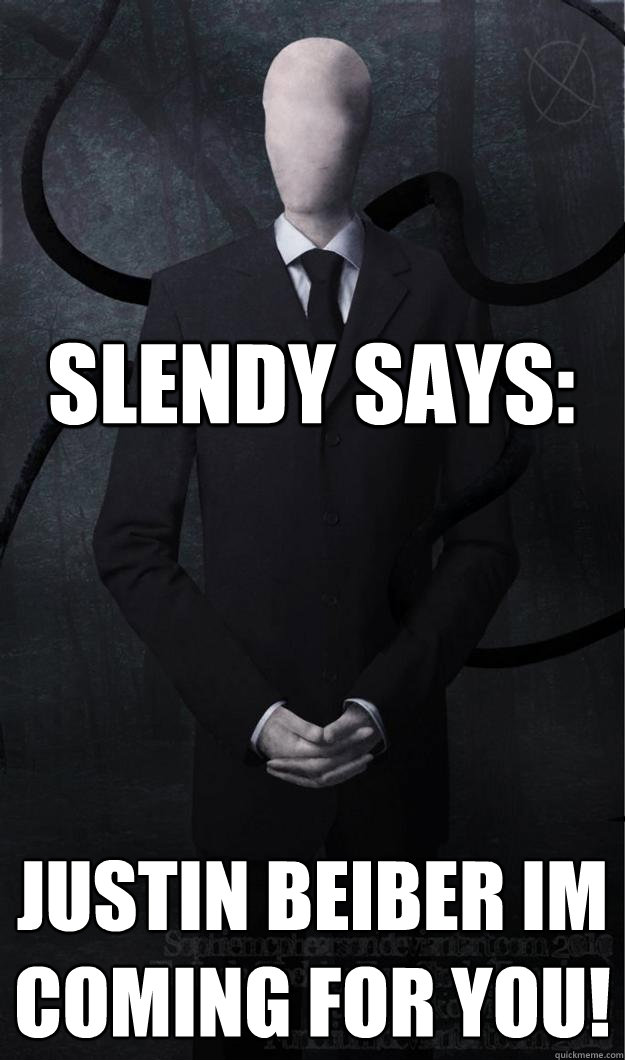 slendy says: justin beiber im coming for you! - slendy says: justin beiber im coming for you!  Slenderman