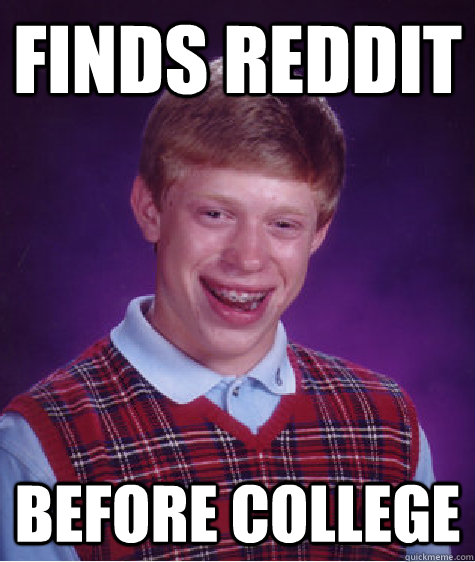 Finds Reddit Before College  Bad Luck Brian