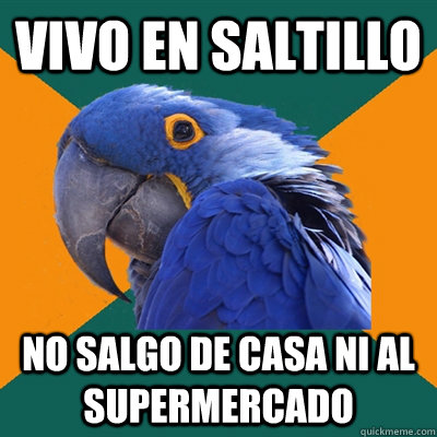 Vivo en saltillo No salgo de casa ni al supermercado  Paranoid Parrot