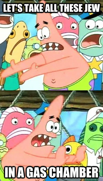 let's take all these jew in a gas chamber  Push it somewhere else Patrick
