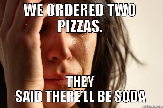 WE ORDERED TWO PIZZAS. THEY SAID THERE'LL BE SODA First World Problems