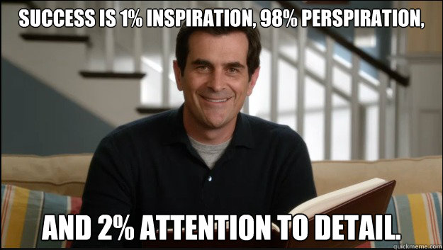 Success is 1% inspiration, 98% perspiration,  and 2% attention to detail. - Success is 1% inspiration, 98% perspiration,  and 2% attention to detail.  Phils-osophy