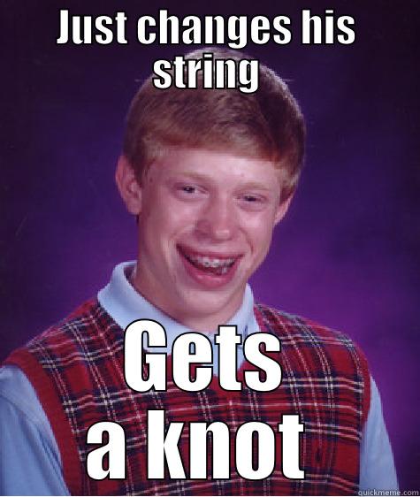 JUST CHANGES HIS STRING GETS A KNOT  Bad Luck Brian
