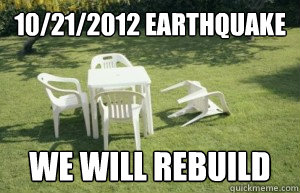 10/21/2012 earthquake we will rebuild  Earthquake