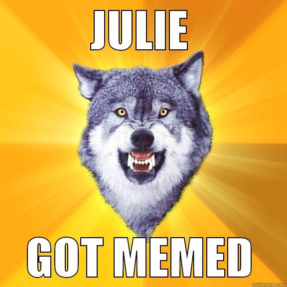 JULIE GOT MEMED Courage Wolf