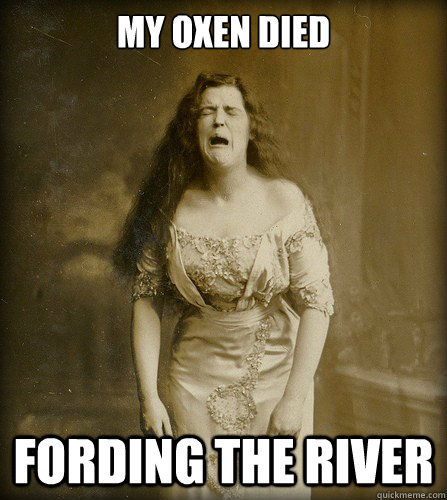 My oxen died fording the river - My oxen died fording the river  Real 1890s problem