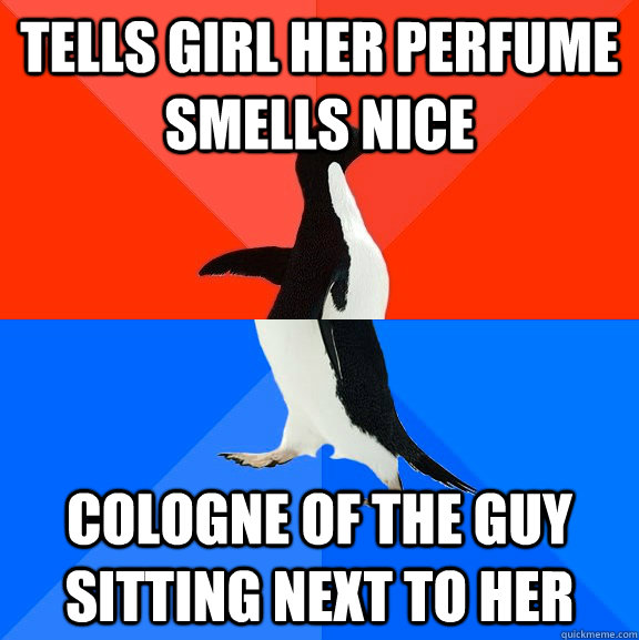 Tells girl her perfume smells nice Cologne of the Guy Sitting Next To Her  Socially Awesome Awkward Penguin