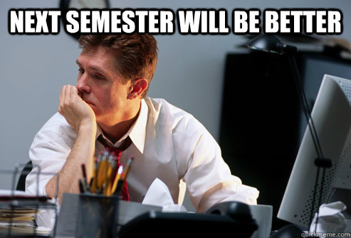 Next semester will be better  - Next semester will be better   Engineering Problems