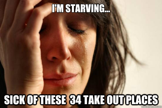 I'm starving... sick of these  34 take out places  First World Problems