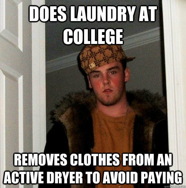 Does laundry at college Removes clothes from an active dryer to avoid paying  Scumbag Steve