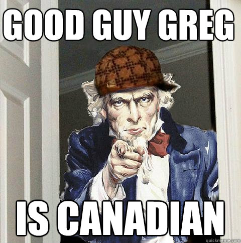 good guy greg is canadian  Scumbag Uncle Sam