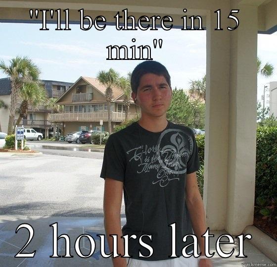 ''I'LL BE THERE IN 15 MIN'' 2 HOURS LATER Misc