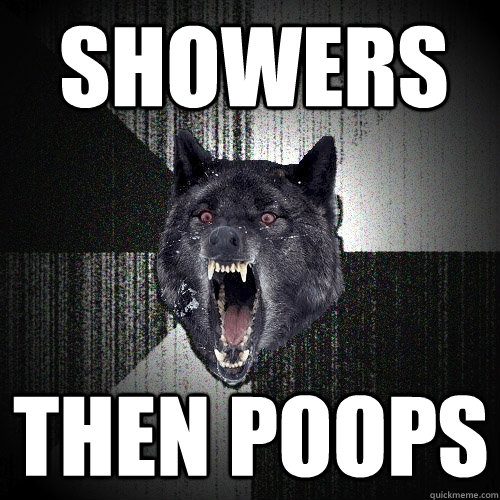 Showers then poops - Showers then poops  Insanity Wolf