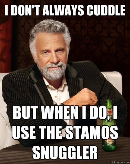 I don't always cuddle But when I do, I use the Stamos Snuggler  The Most Interesting Man In The World