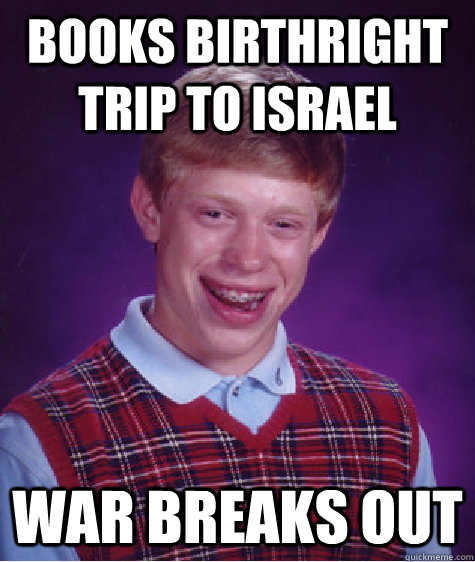 Books birthright trip to israel war breaks out  Bad Luck Brian