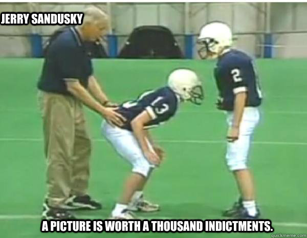 Jerry Sandusky A picture is worth a thousand indictments.  - Jerry Sandusky A picture is worth a thousand indictments.   sandusky