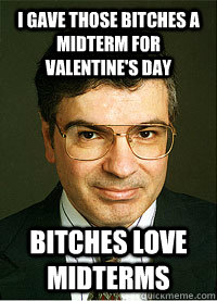 I gave those bitches a midterm for Valentine's Day Bitches love midterms  