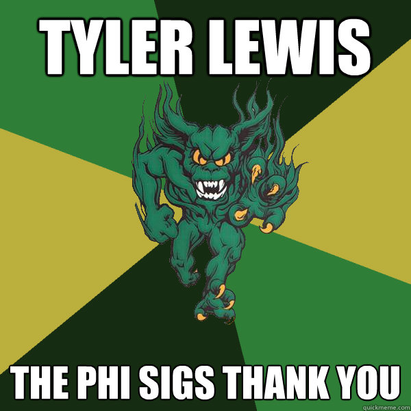 TYler lewis the phi sigs thank you   Green Terror