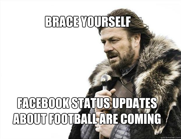 BRACE YOURSELF facebook status updates
about football are coming  BRACE YOURSELF TIMELINE POSTS