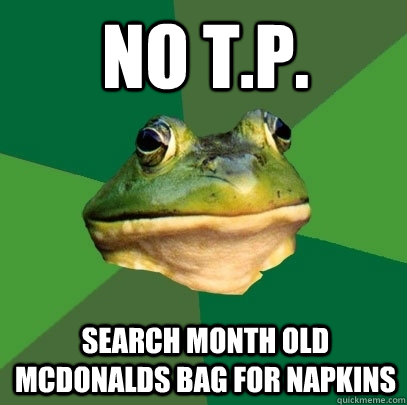 no t.p. search month old mcdonalds bag for napkins  Foul Bachelor Frog