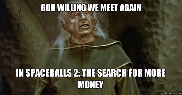 God willing we meet again In Spaceballs 2: The Search for more money - God willing we meet again In Spaceballs 2: The Search for more money  Yogurt