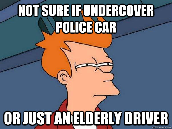 Not sure if undercover police car Or just an elderly driver  Futurama Fry