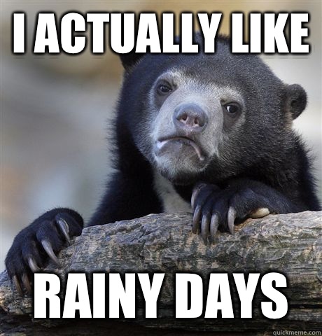 I actually like Rainy days - I actually like Rainy days  Confession Bear