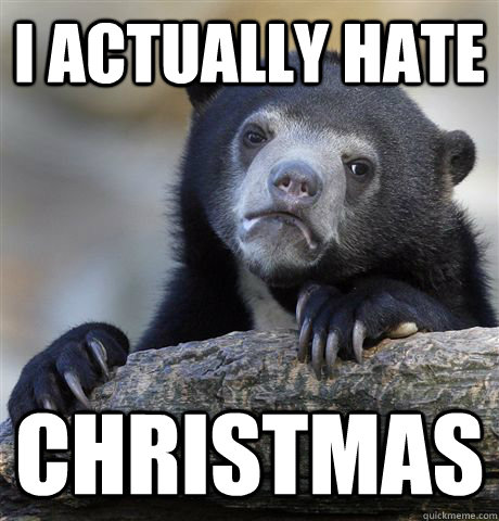 I actually hate Christmas  Confession Bear