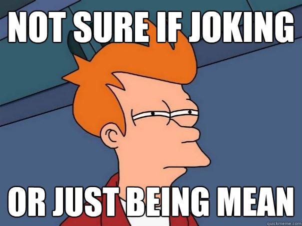 not sure if joking or just being mean - not sure if joking or just being mean  Futurama Fry