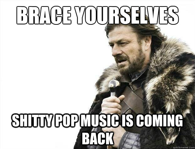 Brace yourselves Shitty pop music is coming back  Brace yourselves christmas fan fiction